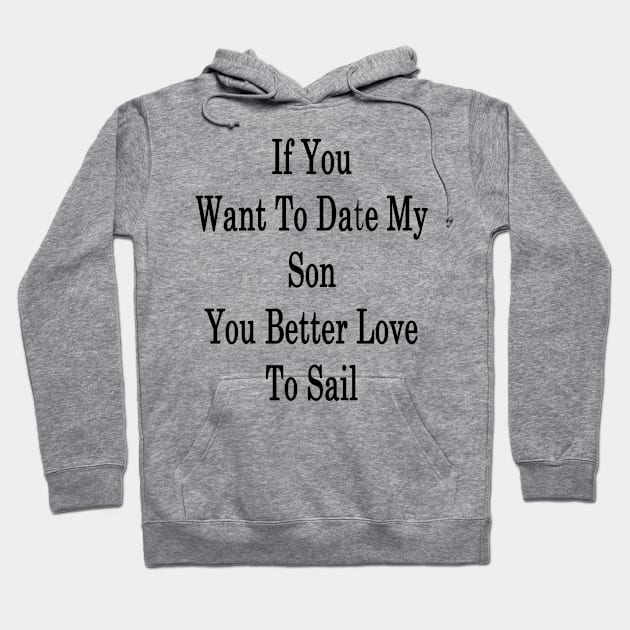 If You Want To Date My Son You Better Love To Sail Hoodie by supernova23